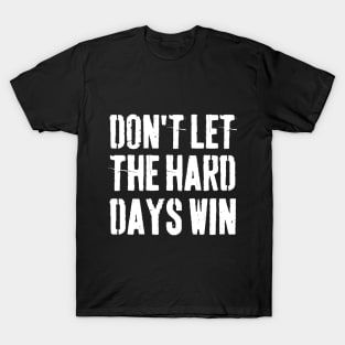 Don't Let The Hard Days Win T-Shirt